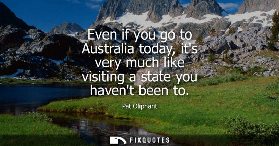 Small: Even if you go to Australia today, its very much like visiting a state you havent been to