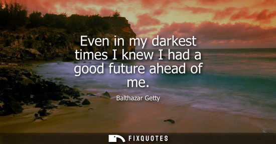 Small: Even in my darkest times I knew I had a good future ahead of me
