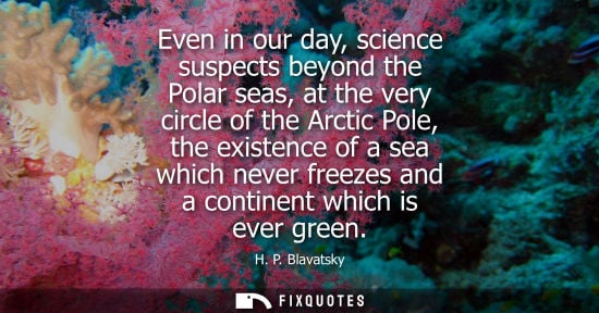 Small: Even in our day, science suspects beyond the Polar seas, at the very circle of the Arctic Pole, the existence 