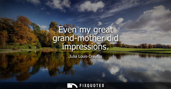 Small: Even my great grand-mother did impressions