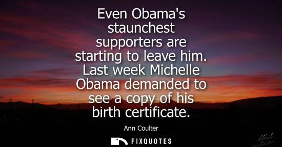 Small: Even Obamas staunchest supporters are starting to leave him. Last week Michelle Obama demanded to see a