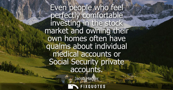 Small: Even people who feel perfectly comfortable investing in the stock market and owning their own homes oft