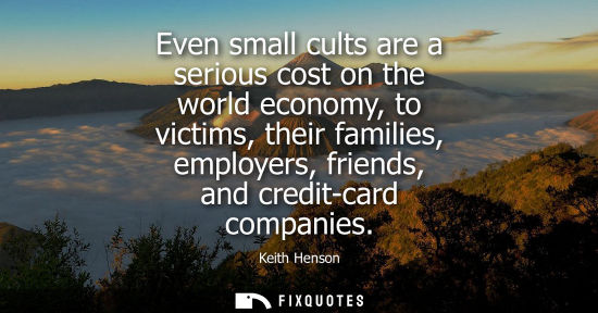 Small: Even small cults are a serious cost on the world economy, to victims, their families, employers, friend