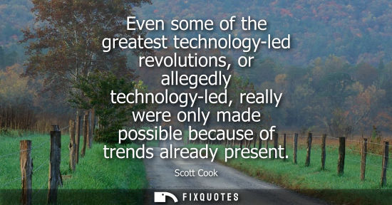 Small: Even some of the greatest technology-led revolutions, or allegedly technology-led, really were only mad