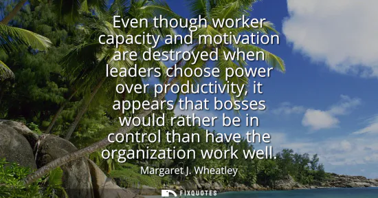 Small: Even though worker capacity and motivation are destroyed when leaders choose power over productivity, it appea