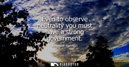 Small: Even to observe neutrality you must have a strong government