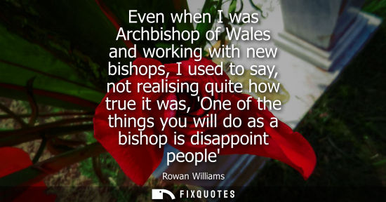 Small: Even when I was Archbishop of Wales and working with new bishops, I used to say, not realising quite ho