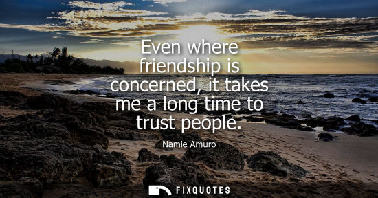Small: Even where friendship is concerned, it takes me a long time to trust people