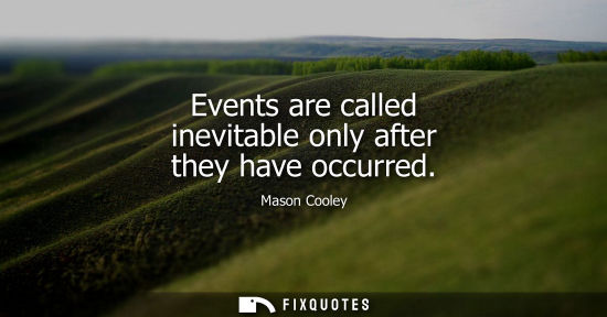 Small: Events are called inevitable only after they have occurred
