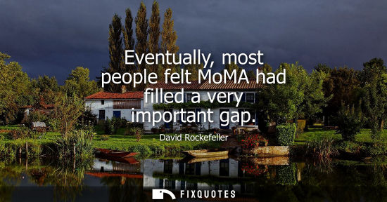 Small: Eventually, most people felt MoMA had filled a very important gap