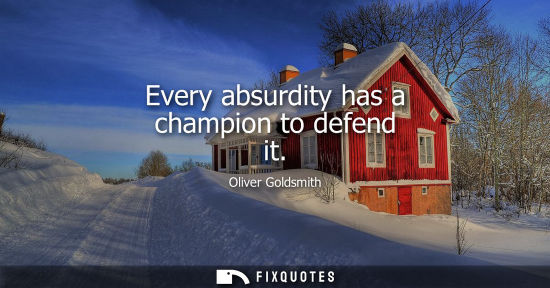 Small: Every absurdity has a champion to defend it