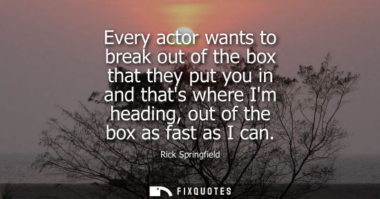 Small: Every actor wants to break out of the box that they put you in and thats where Im heading, out of the b
