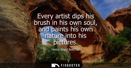 Small: Every artist dips his brush in his own soul, and paints his own nature into his pictures