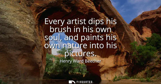 Small: Every artist dips his brush in his own soul, and paints his own nature into his pictures