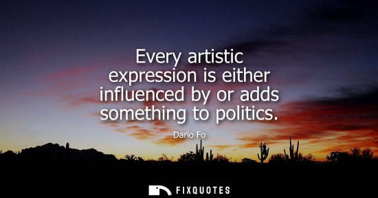 Small: Every artistic expression is either influenced by or adds something to politics