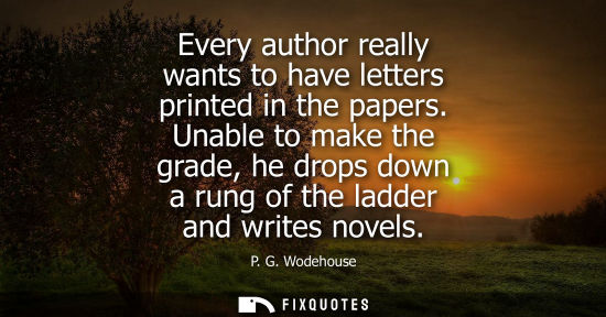 Small: Every author really wants to have letters printed in the papers. Unable to make the grade, he drops dow