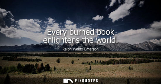 Small: Ralph Waldo Emerson - Every burned book enlightens the world