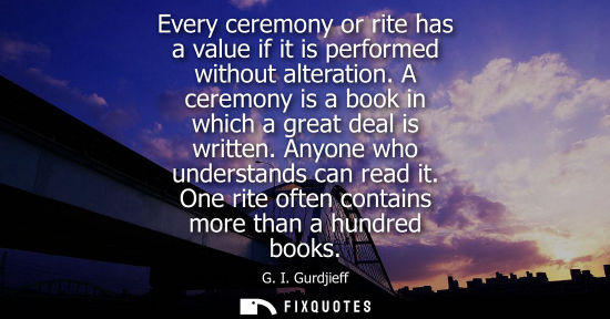 Small: Every ceremony or rite has a value if it is performed without alteration. A ceremony is a book in which