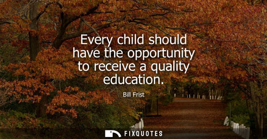Small: Every child should have the opportunity to receive a quality education