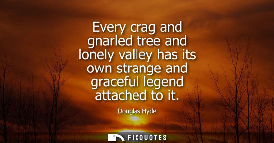Small: Every crag and gnarled tree and lonely valley has its own strange and graceful legend attached to it