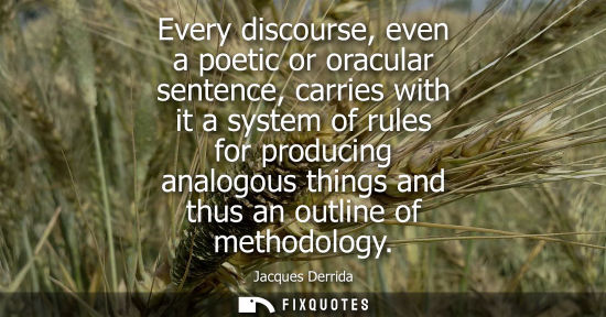 Small: Every discourse, even a poetic or oracular sentence, carries with it a system of rules for producing an