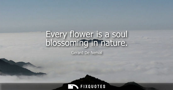 Small: Every flower is a soul blossoming in nature