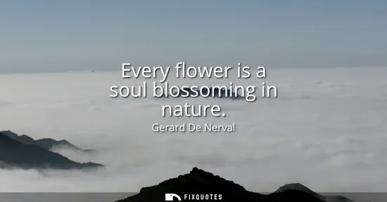 Small: Every flower is a soul blossoming in nature