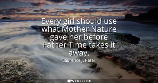 Small: Every girl should use what Mother Nature gave her before Father Time takes it away