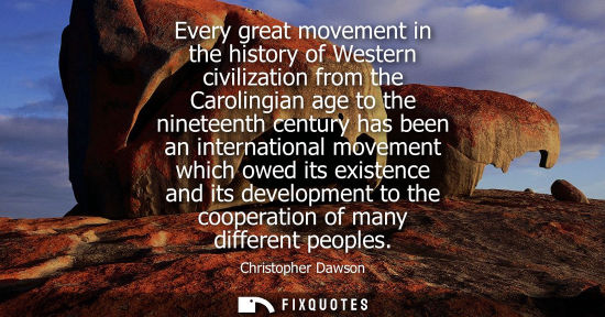 Small: Every great movement in the history of Western civilization from the Carolingian age to the nineteenth 