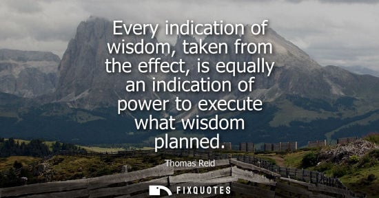 Small: Every indication of wisdom, taken from the effect, is equally an indication of power to execute what wi