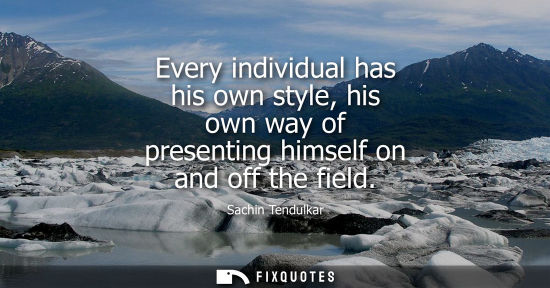 Small: Every individual has his own style, his own way of presenting himself on and off the field