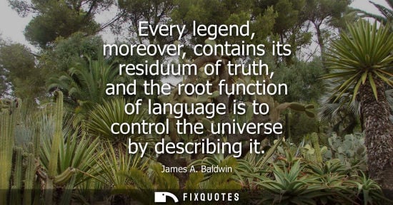 Small: Every legend, moreover, contains its residuum of truth, and the root function of language is to control