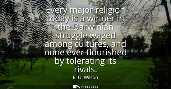 Small: Every major religion today is a winner in the Darwinian struggle waged among cultures, and none ever flourishe