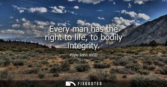 Small: Every man has the right to life, to bodily integrity