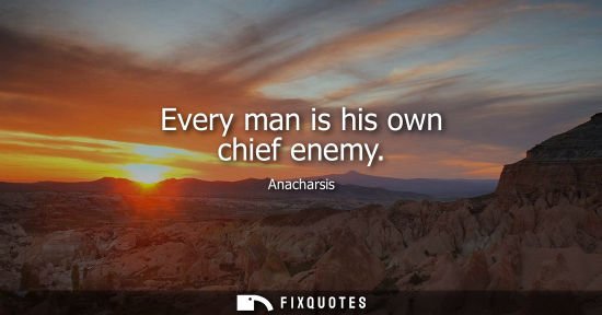 Small: Every man is his own chief enemy