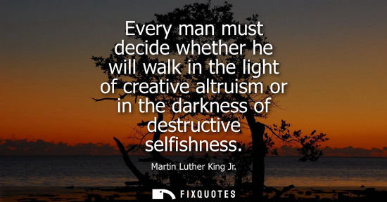 Small: Every man must decide whether he will walk in the light of creative altruism or in the darkness of dest