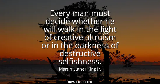 Small: Every man must decide whether he will walk in the light of creative altruism or in the darkness of destructive