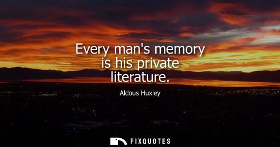 Small: Aldous Huxley - Every mans memory is his private literature