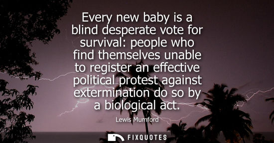 Small: Every new baby is a blind desperate vote for survival: people who find themselves unable to register an