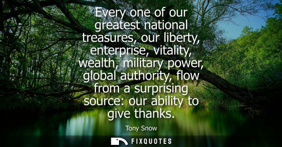Small: Every one of our greatest national treasures, our liberty, enterprise, vitality, wealth, military power