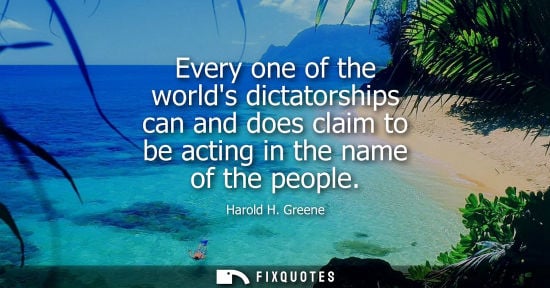 Small: Every one of the worlds dictatorships can and does claim to be acting in the name of the people