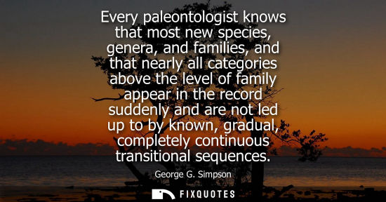 Small: Every paleontologist knows that most new species, genera, and families, and that nearly all categories 