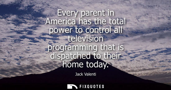Small: Every parent in America has the total power to control all television programming that is dispatched to