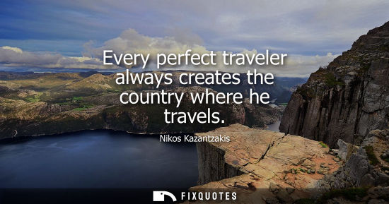 Small: Nikos Kazantzakis: Every perfect traveler always creates the country where he travels