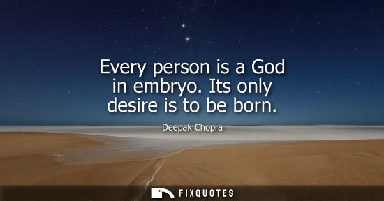 Small: Every person is a God in embryo. Its only desire is to be born