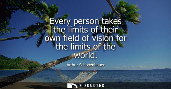 Small: Every person takes the limits of their own field of vision for the limits of the world