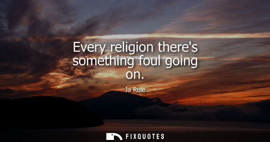 Small: Every religion theres something foul going on