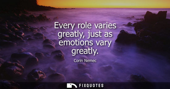 Small: Every role varies greatly, just as emotions vary greatly