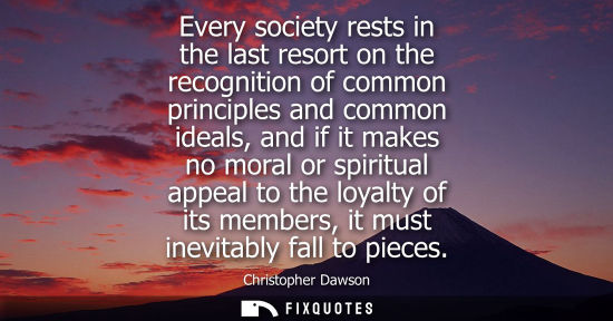 Small: Every society rests in the last resort on the recognition of common principles and common ideals, and i