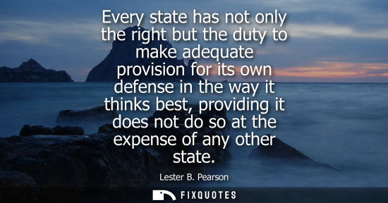 Small: Every state has not only the right but the duty to make adequate provision for its own defense in the w